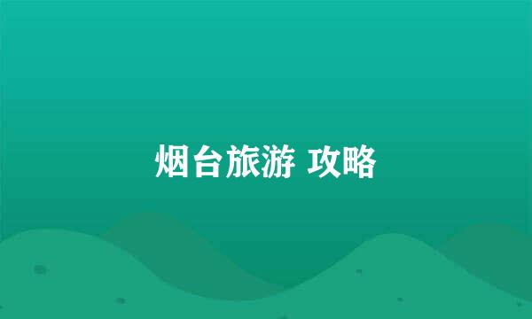 烟台旅游 攻略