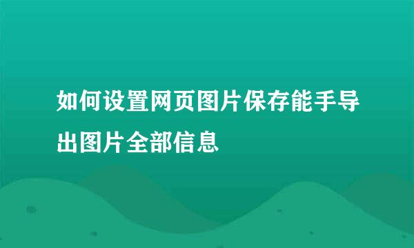 如何设置网页图片保存能手导出图片全部信息