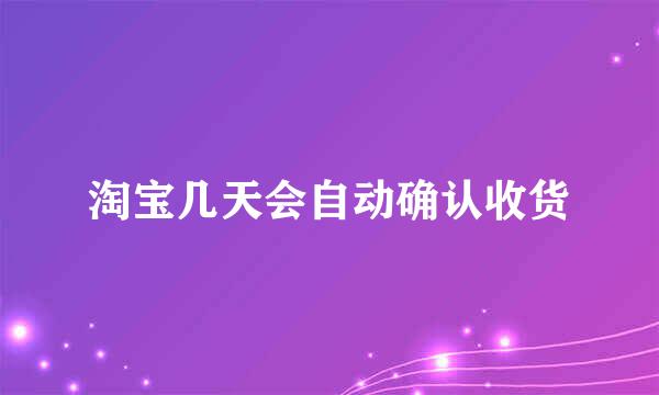 淘宝几天会自动确认收货