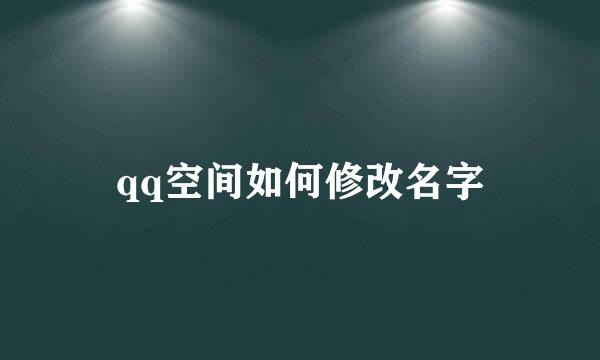 qq空间如何修改名字