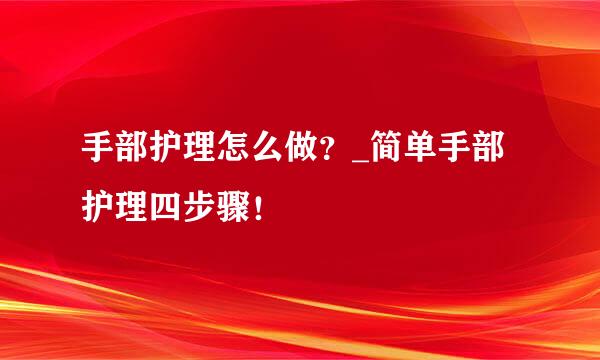 手部护理怎么做？_简单手部护理四步骤！