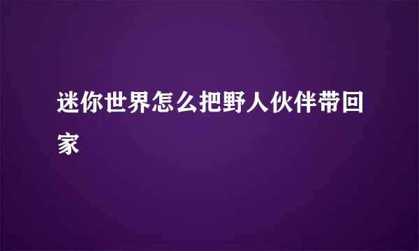 迷你世界怎么把野人伙伴带回家