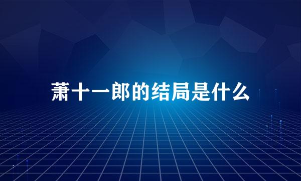 萧十一郎的结局是什么