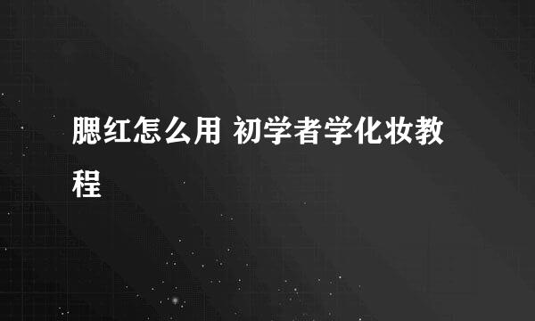 腮红怎么用 初学者学化妆教程