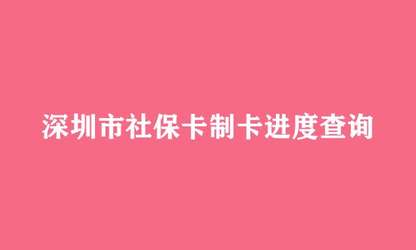 深圳市社保卡制卡进度查询