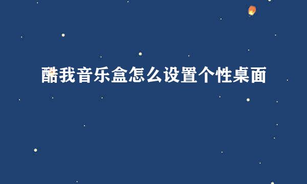 酷我音乐盒怎么设置个性桌面