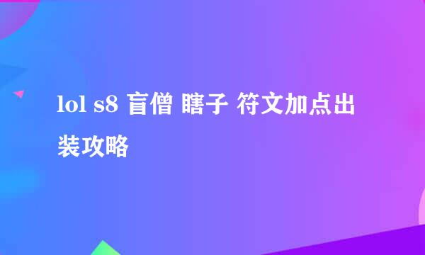 lol s8 盲僧 瞎子 符文加点出装攻略