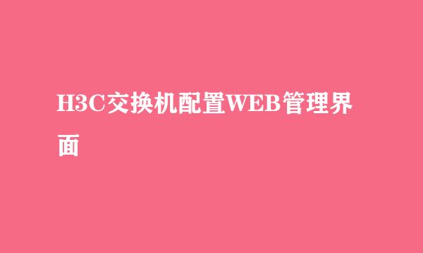 H3C交换机配置WEB管理界面