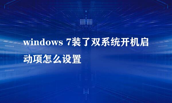 windows 7装了双系统开机启动项怎么设置