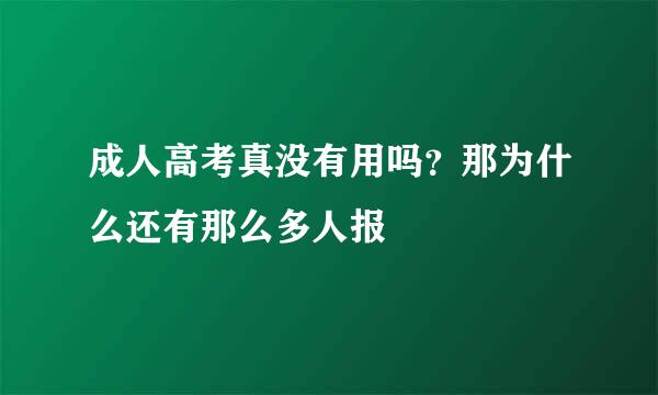 成人高考真没有用吗？那为什么还有那么多人报