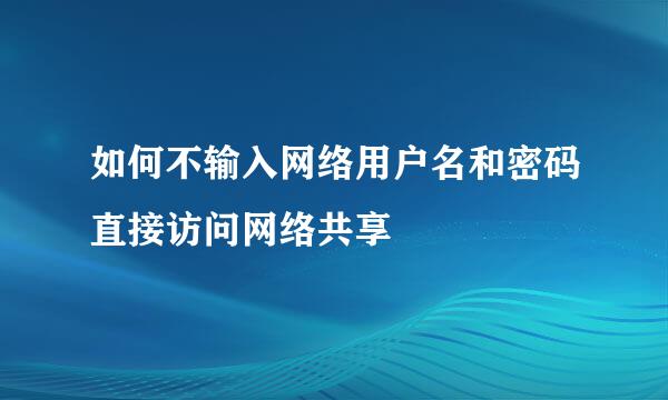 如何不输入网络用户名和密码直接访问网络共享