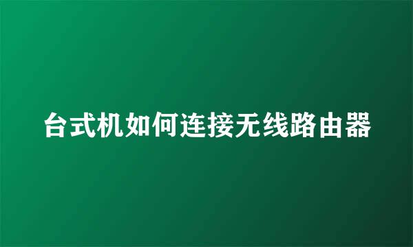 台式机如何连接无线路由器