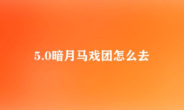 5.0暗月马戏团怎么去