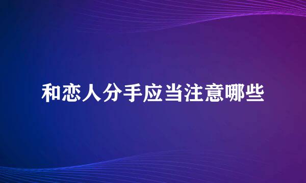 和恋人分手应当注意哪些