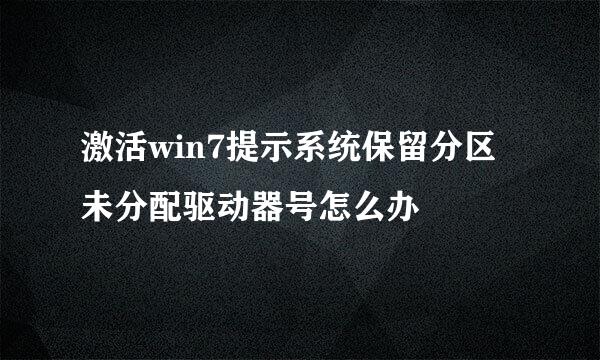 激活win7提示系统保留分区未分配驱动器号怎么办