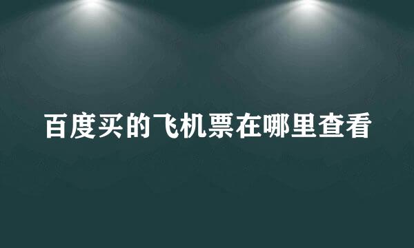 百度买的飞机票在哪里查看