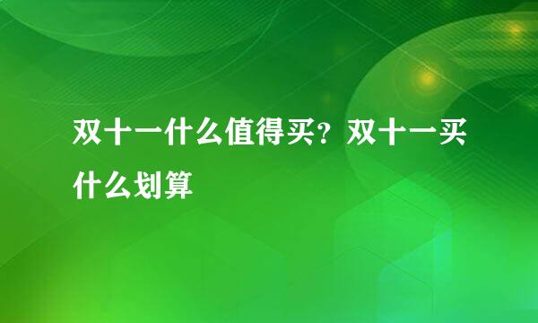 双十一什么值得买？双十一买什么划算