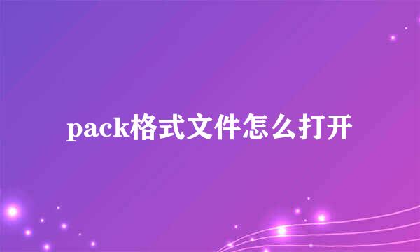 pack格式文件怎么打开