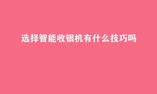 选择智能收银机有什么技巧吗