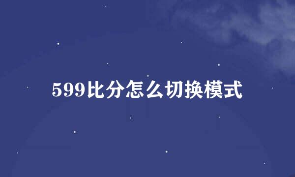 599比分怎么切换模式