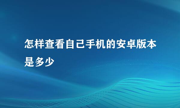 怎样查看自己手机的安卓版本是多少