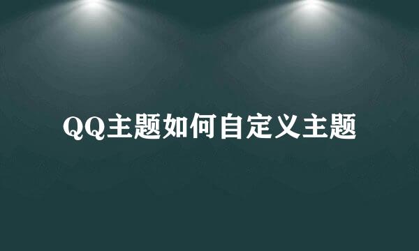 QQ主题如何自定义主题