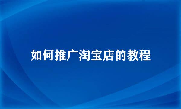 如何推广淘宝店的教程