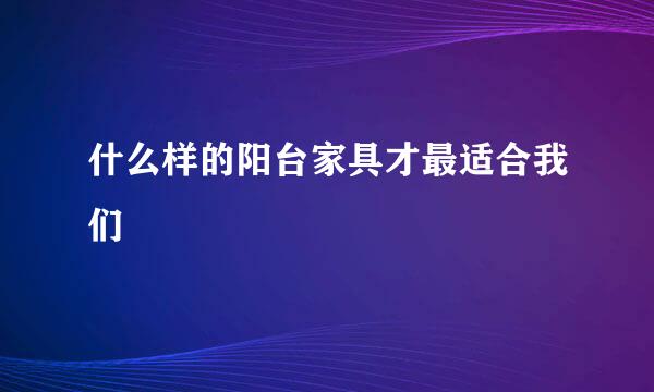 什么样的阳台家具才最适合我们