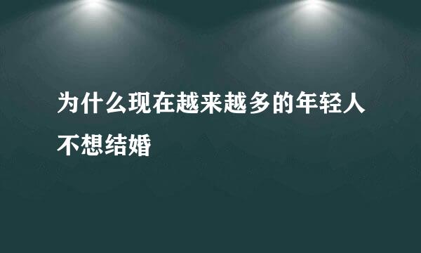 为什么现在越来越多的年轻人不想结婚