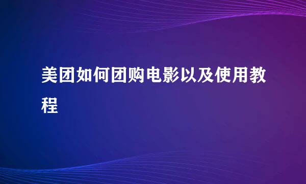 美团如何团购电影以及使用教程