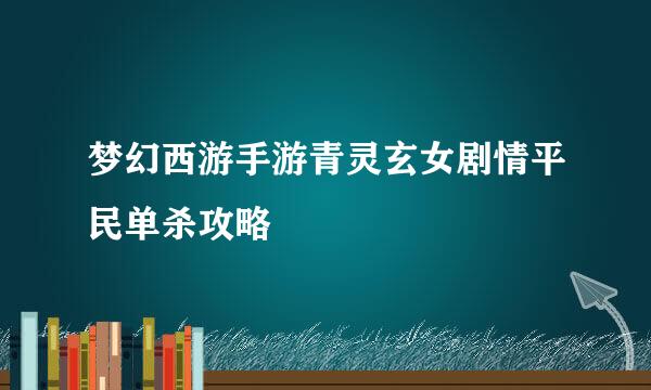 梦幻西游手游青灵玄女剧情平民单杀攻略