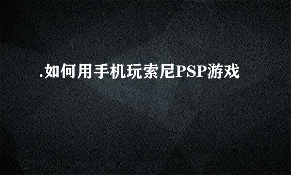 .如何用手机玩索尼PSP游戏