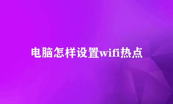 电脑怎样设置wifi热点