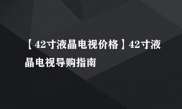 【42寸液晶电视价格】42寸液晶电视导购指南