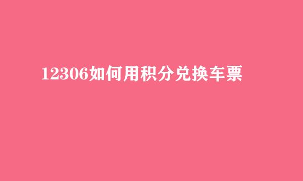 12306如何用积分兑换车票