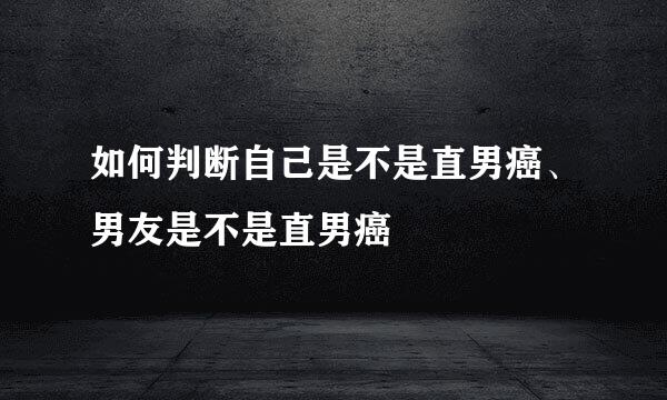 如何判断自己是不是直男癌、男友是不是直男癌