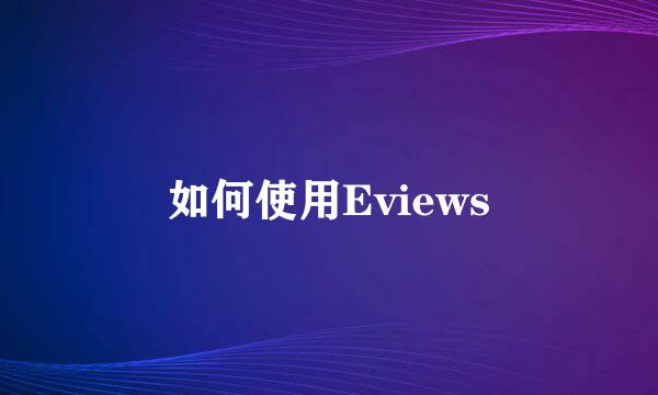 如何使用Eviews