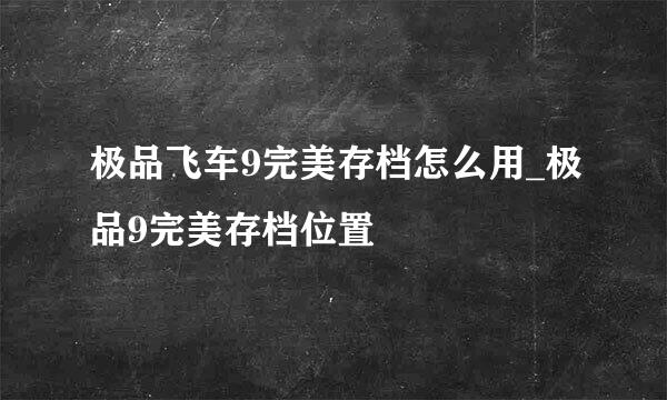 极品飞车9完美存档怎么用_极品9完美存档位置