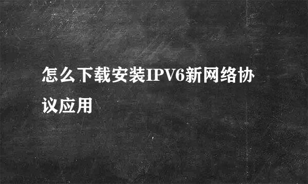 怎么下载安装IPV6新网络协议应用