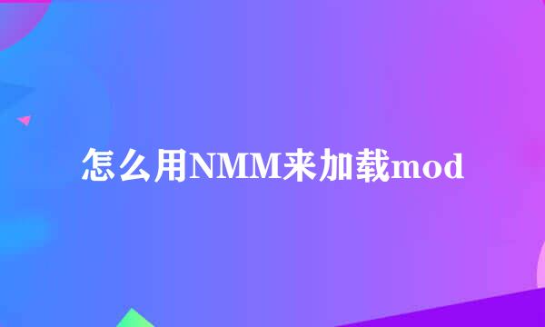 怎么用NMM来加载mod