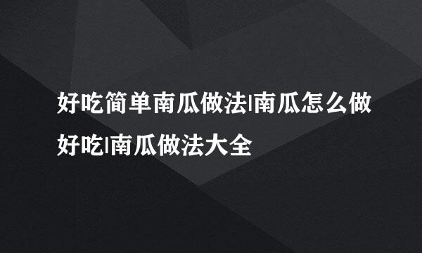 好吃简单南瓜做法|南瓜怎么做好吃|南瓜做法大全