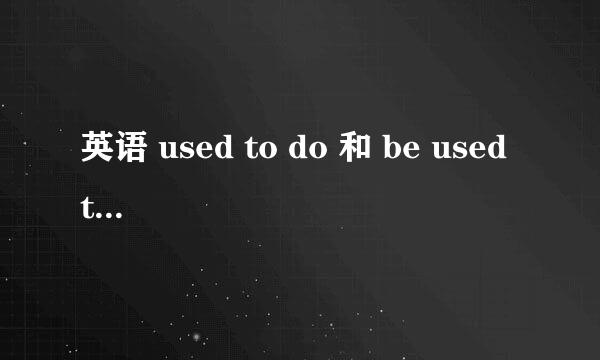 英语 used to do 和 be used to doing 的区别