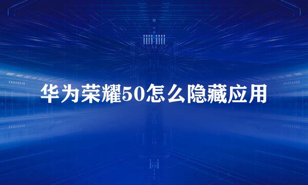 华为荣耀50怎么隐藏应用