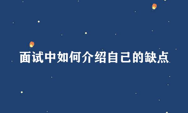 面试中如何介绍自己的缺点