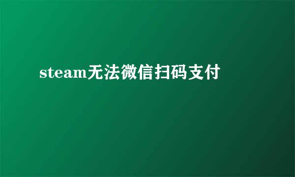 steam无法微信扫码支付