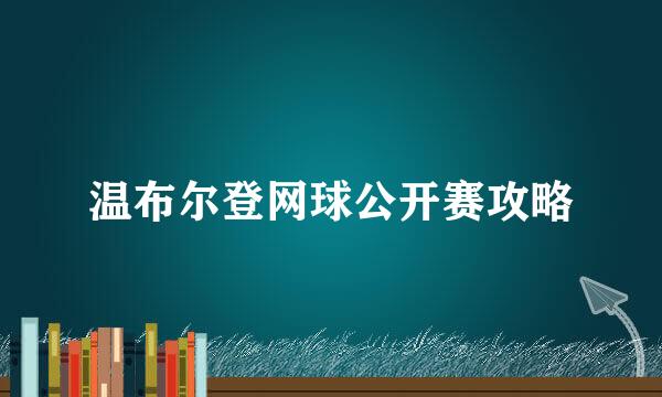 温布尔登网球公开赛攻略