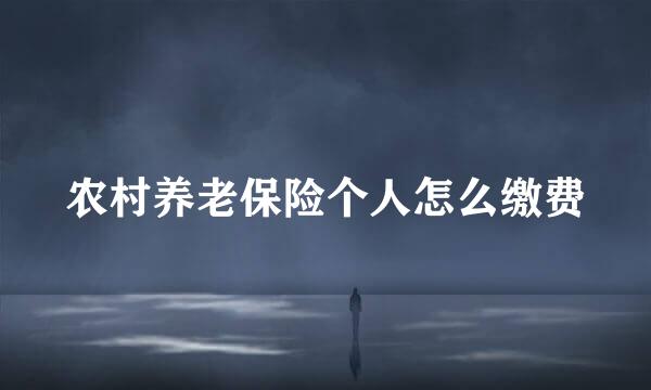 农村养老保险个人怎么缴费