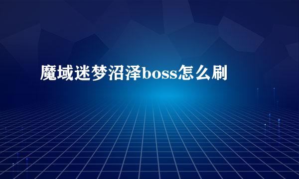 魔域迷梦沼泽boss怎么刷