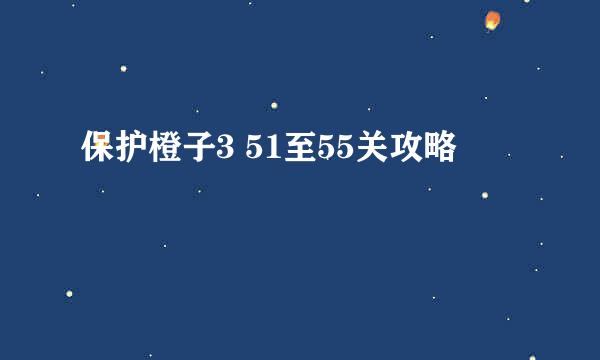 保护橙子3 51至55关攻略