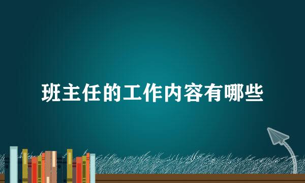 班主任的工作内容有哪些